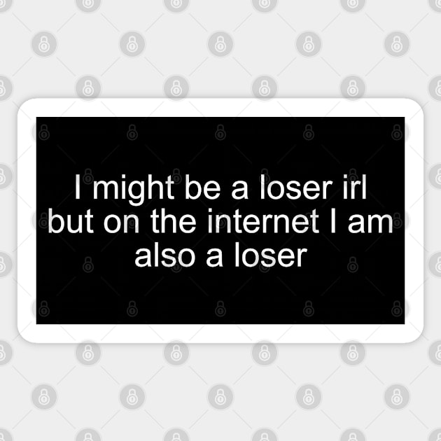I might be a loser irl but on the internet I am also a loser Sticker by Milewq